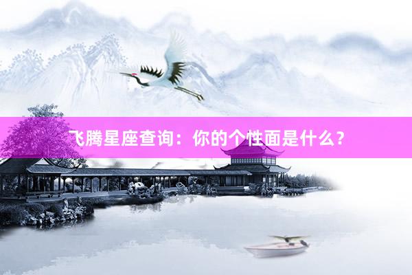 飞腾星座查询：你的个性面是什么？